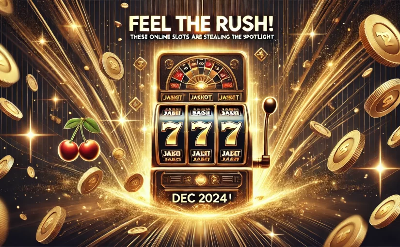 Feel the Rush! These Online Slots Are Stealing the Spotlight in Dec 2024!